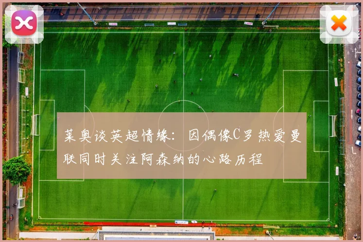 莱奥谈英超情缘：因偶像C罗热爱曼联同时关注阿森纳的心路历程