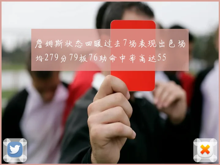 詹姆斯状态回暖过去7场表现出色场均279分79板76助命中率高达55