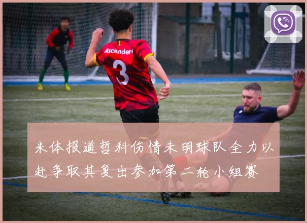 米体报道哲科伤情未明球队全力以赴争取其复出参加第二轮小组赛